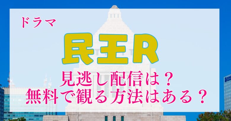 ドラマ「民王R」はいつから？見逃し配信は？無料で観る方法はある？