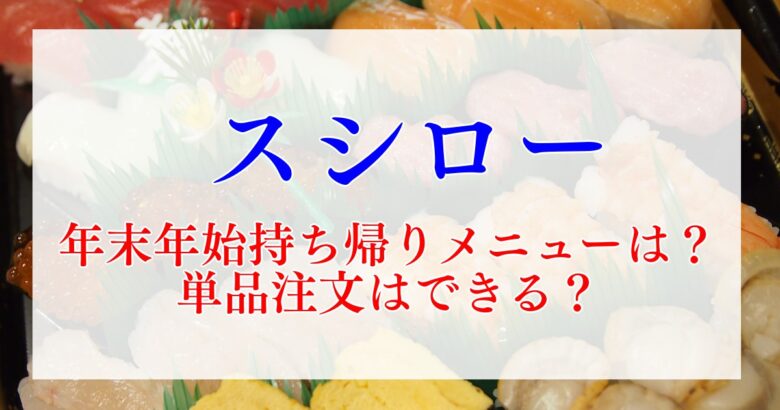 スシロー年末年始2024－2025の持ち帰りメニューは？単品注文はできる？