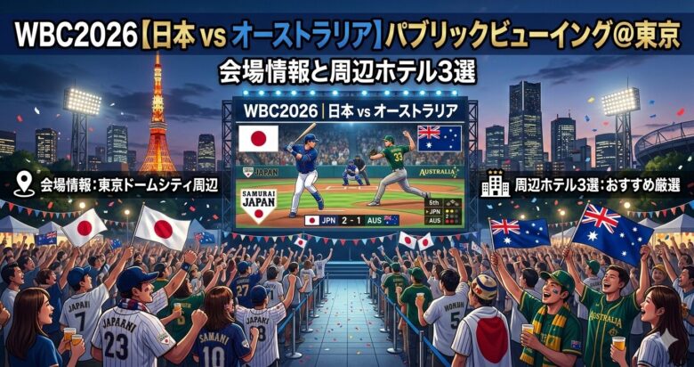 WBC2026【日本 vs オーストラリア】パブリックビューイング＠東京｜会場情報と周辺ホテル3選